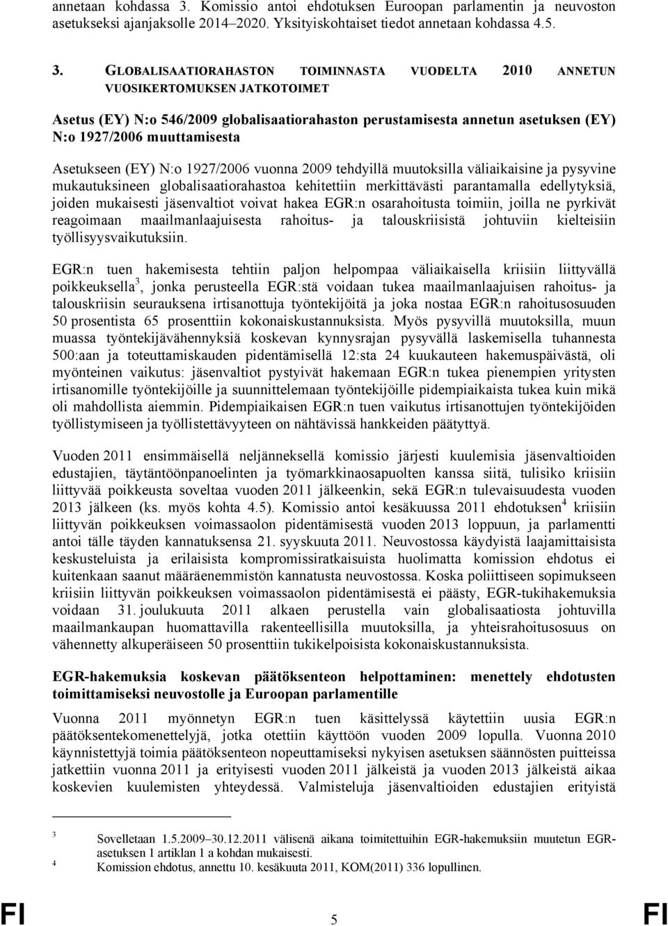 GLOBALISAATIORAHASTON TOIMINNASTA VUODELTA 2010 ANNETUN VUOSIKERTOMUKSEN JATKOTOIMET Asetus (EY) N:o 546/2009 globalisaatiorahaston perustamisesta annetun asetuksen (EY) N:o 1927/2006 muuttamisesta