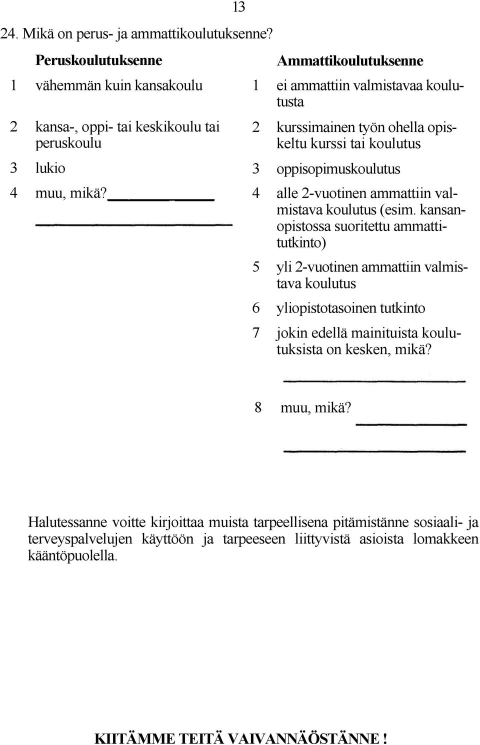 (esim. kansanopistossa suoritettu ammattitutkinto) 5 yli 2-vuotinen ammattiin valmistava koulutus 6 yliopistotasoinen tutkinto 7 jokin edellä mainituista koulutuksista on kesken, mikä?