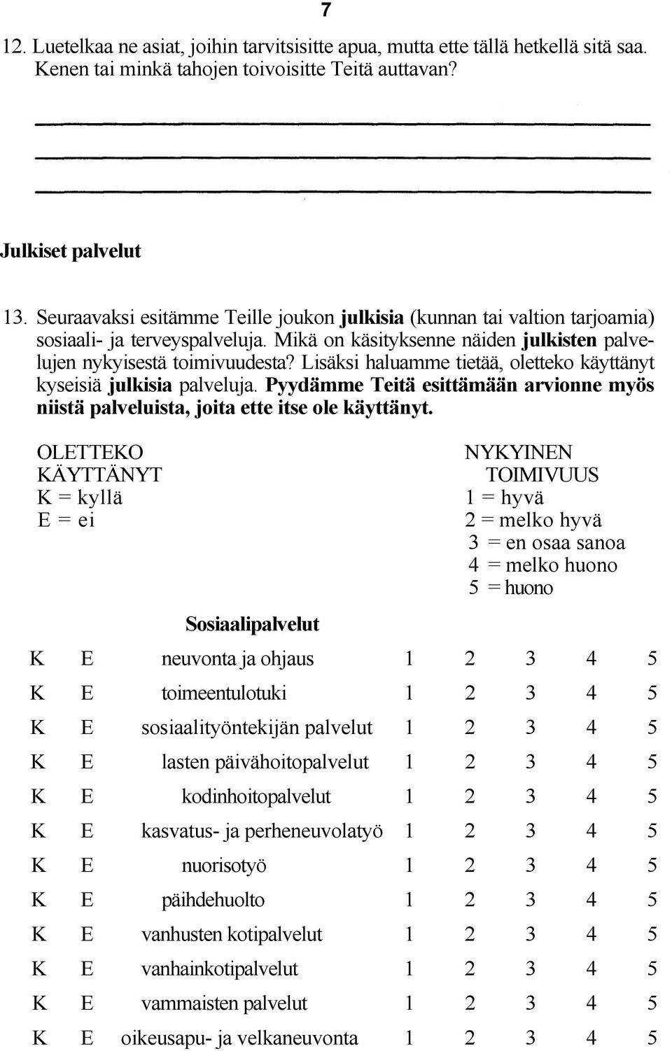 Lisäksi haluamme tietää, oletteko käyttänyt kyseisiä julkisia palveluja. Pyydämme Teitä esittämään arvionne myös niistä palveluista, joita ette itse ole käyttänyt.