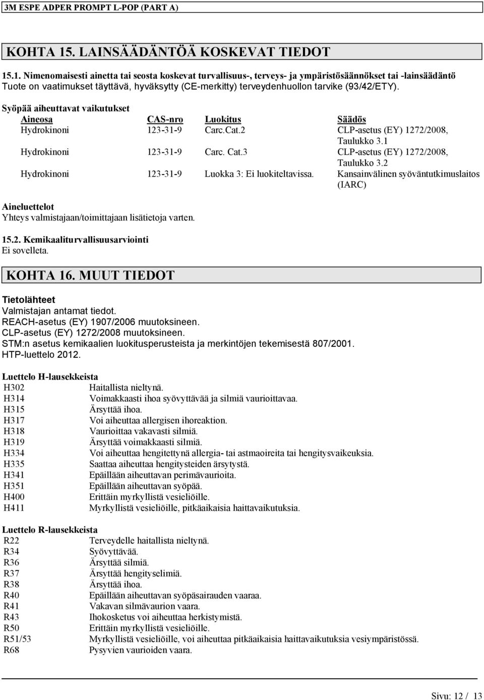 .1. Nimenomaisesti ainetta tai seosta koskevat turvallisuus-, terveys- ja ympäristösäännökset tai -lainsäädäntö Tuote on vaatimukset täyttävä, hyväksytty (CE-merkitty) terveydenhuollon tarvike