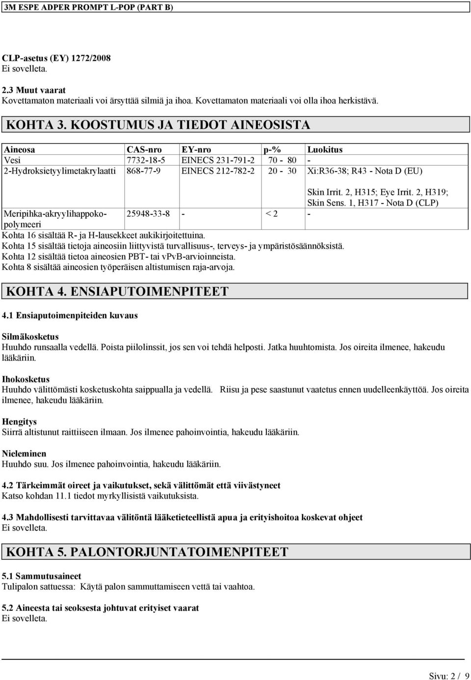 2, H315; Eye Irrit. 2, H319; Skin Sens. 1, H317 - Nota D (CLP) Meripihka-akryylihappokopolymeeri 25948-33-8 - < 2 - Kohta 16 sisältää R- ja H-lausekkeet aukikirjoitettuina.