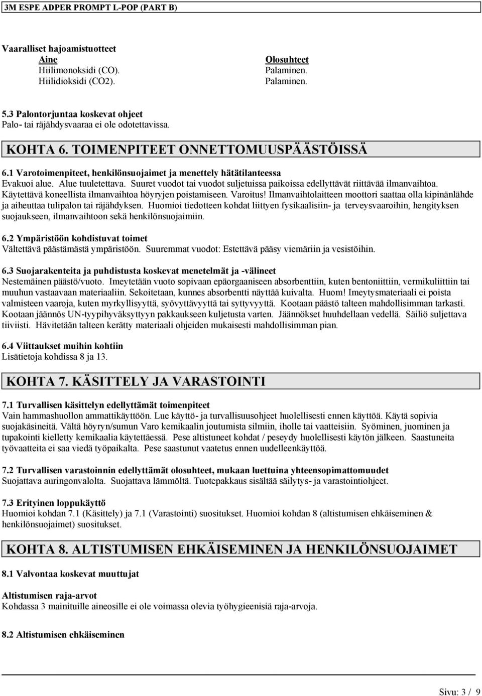 1 Varotoimenpiteet, henkilönsuojaimet ja menettely hätätilanteessa Evakuoi alue. Alue tuuletettava. Suuret vuodot tai vuodot suljetuissa paikoissa edellyttävät riittävää ilmanvaihtoa.