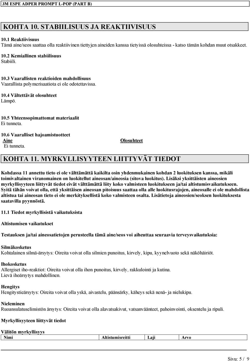 2 Kemiallinen stabiilisuus Stabiili. 10.3 Vaarallisten reaktioiden mahdollisuus Vaarallista polymerisaatiota ei ole odotettavissa. 10.4 Vältettävät olosuhteet Lämpö. 10.5 Yhteensopimattomat materiaalit Ei tunneta.