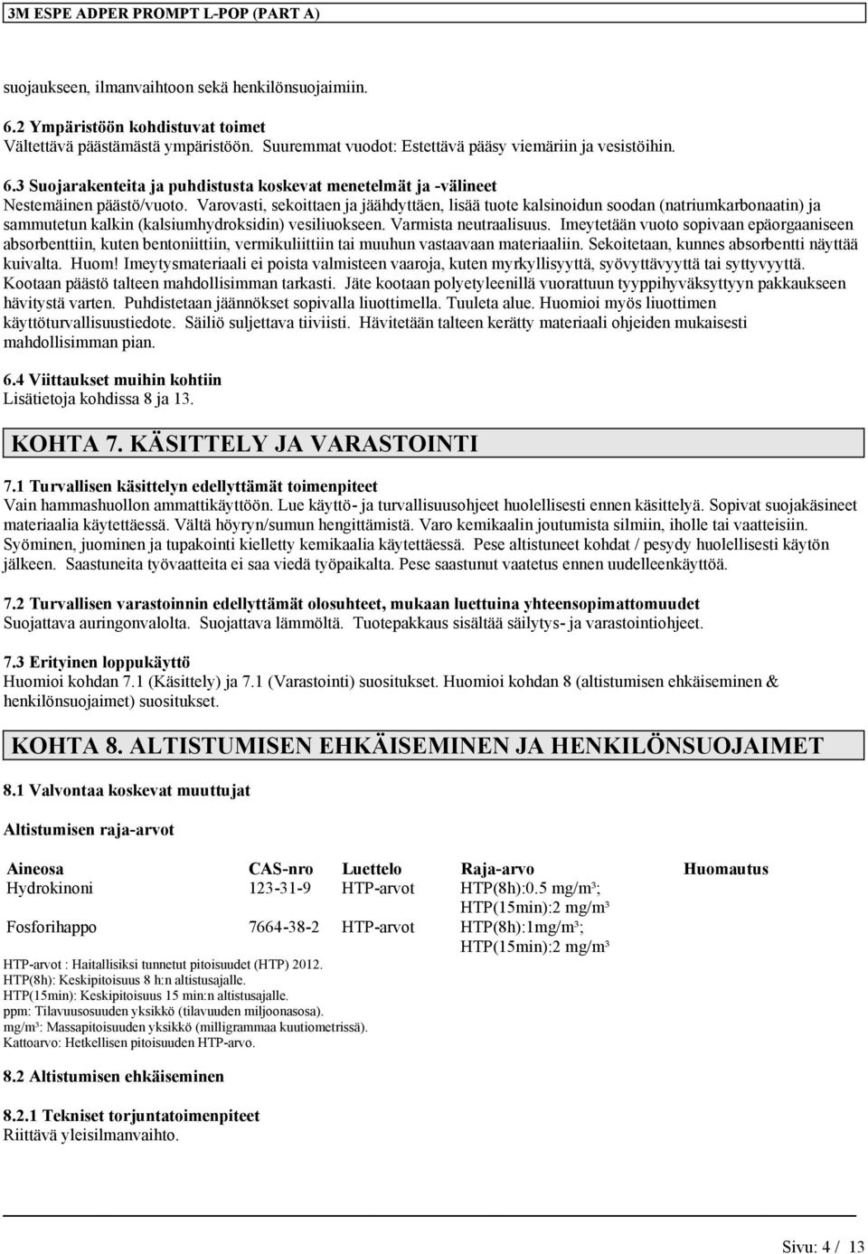 Imeytetään vuoto sopivaan epäorgaaniseen absorbenttiin, kuten bentoniittiin, vermikuliittiin tai muuhun vastaavaan materiaaliin. Sekoitetaan, kunnes absorbentti näyttää kuivalta. Huom!