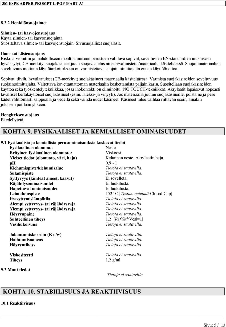 suojavaatetus ainetta/valmistetta/materiaalia käsiteltäessä. Suojainmateriaalien soveltuvuus aiottuun käyttötarkoitukseen on varmistettava suojaintoimittajalta ennen käyttöönottoa.