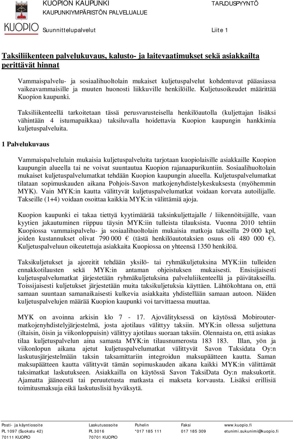 Taksiliikenteellä tarkoitetaan tässä perusvarusteisella henkilöautolla (kuljettajan lisäksi vähintään 4 istumapaikkaa) taksiluvalla hoidettavia Kuopion kaupungin hankkimia kuljetuspalveluita.