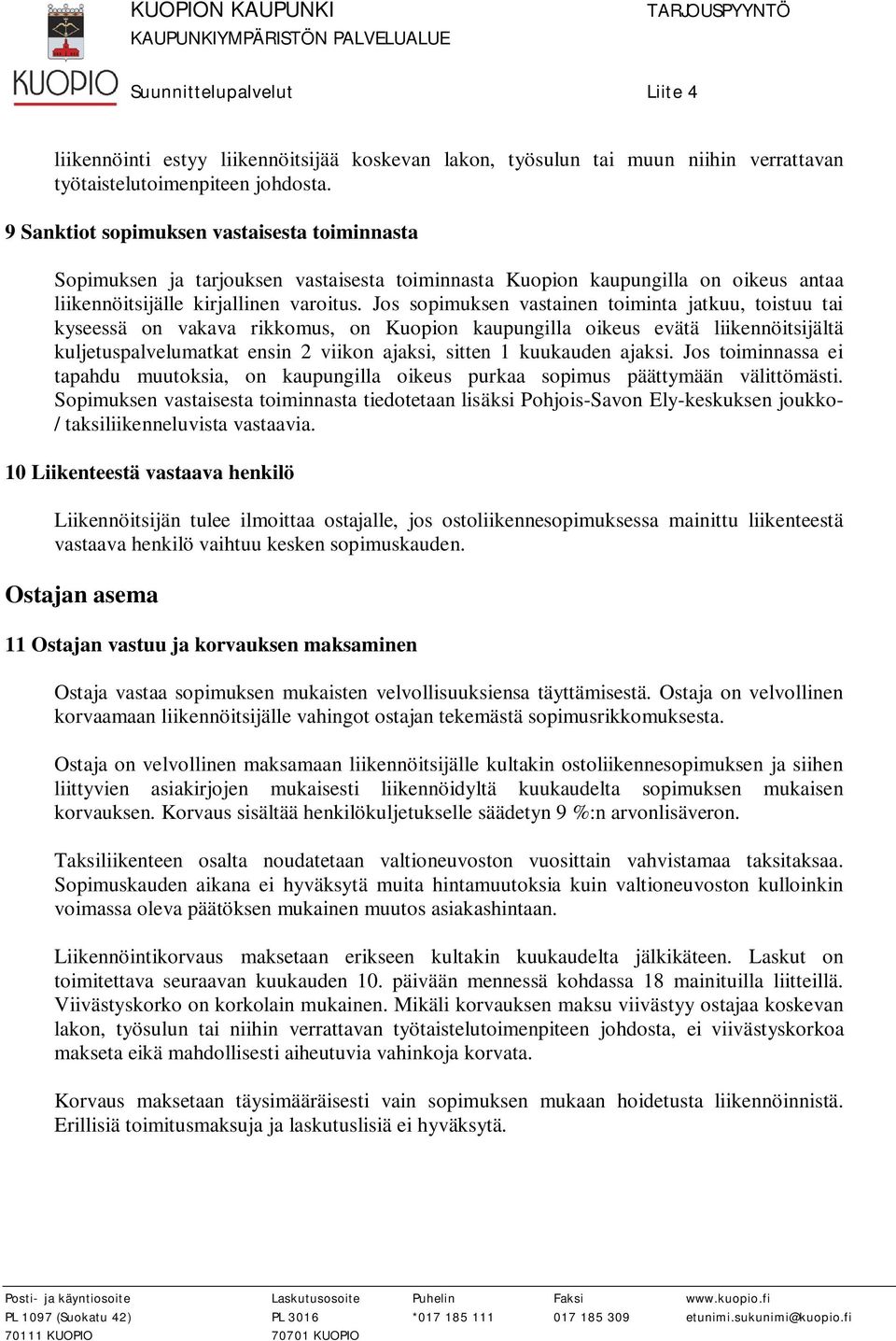 Jos sopimuksen vastainen toiminta jatkuu, toistuu tai kyseessä on vakava rikkomus, on Kuopion kaupungilla oikeus evätä liikennöitsijältä kuljetuspalvelumatkat ensin 2 viikon ajaksi, sitten 1