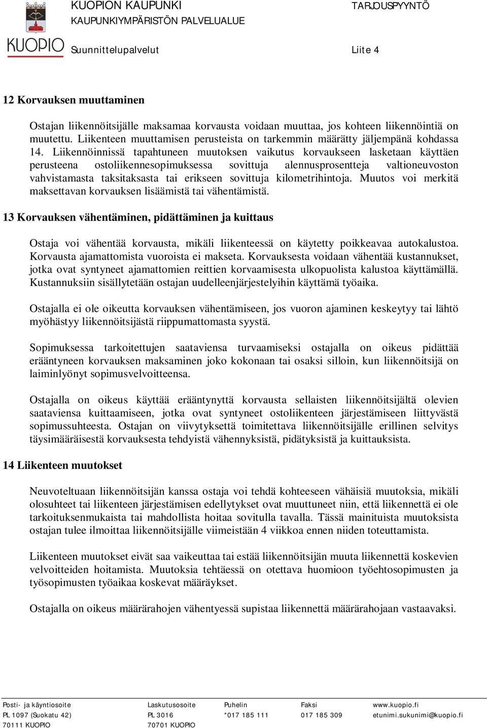 Liikennöinnissä tapahtuneen muutoksen vaikutus korvaukseen lasketaan käyttäen perusteena ostoliikennesopimuksessa sovittuja alennusprosentteja valtioneuvoston vahvistamasta taksitaksasta tai erikseen