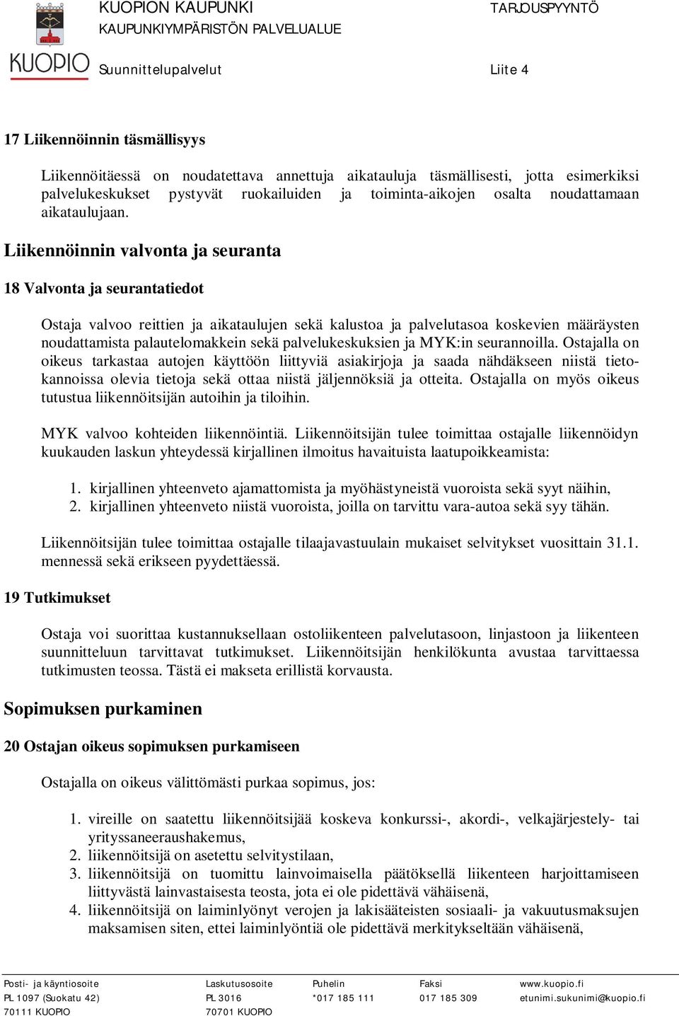 Liikennöinnin valvonta ja seuranta 18 Valvonta ja seurantatiedot Ostaja valvoo reittien ja aikataulujen sekä kalustoa ja palvelutasoa koskevien määräysten noudattamista palautelomakkein sekä