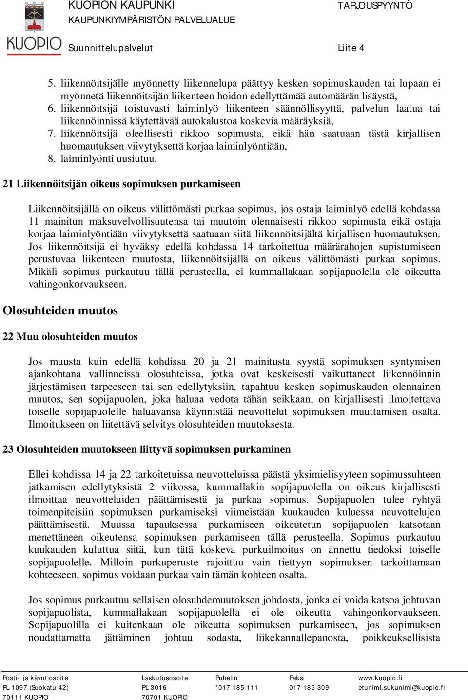 liikennöitsijä oleellisesti rikkoo sopimusta, eikä hän saatuaan tästä kirjallisen huomautuksen viivytyksettä korjaa laiminlyöntiään, 8. laiminlyönti uusiutuu.