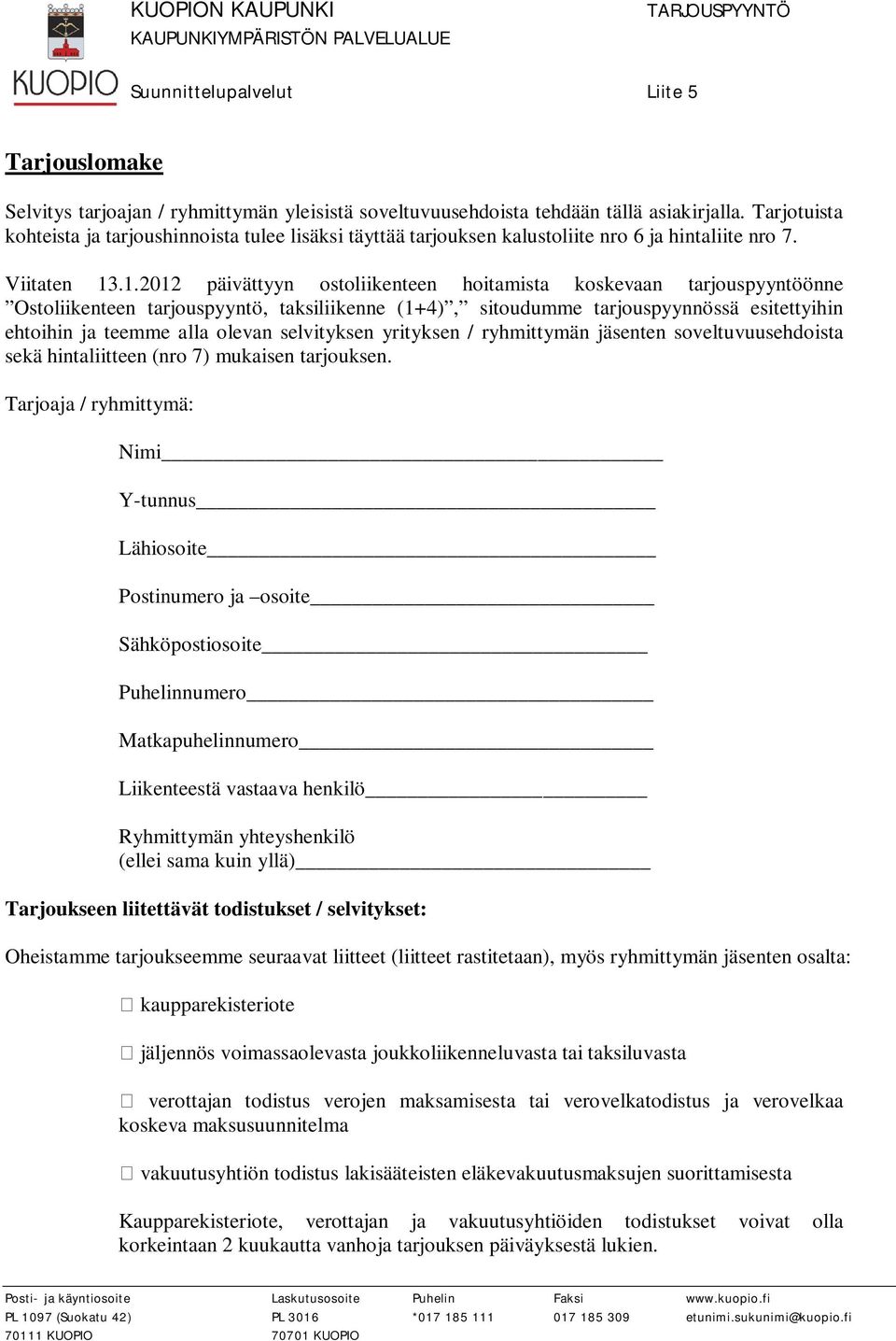 .1.2012 päivättyyn ostoliikenteen hoitamista koskevaan tarjouspyyntöönne Ostoliikenteen tarjouspyyntö, taksiliikenne (1+4), sitoudumme tarjouspyynnössä esitettyihin ehtoihin ja teemme alla olevan