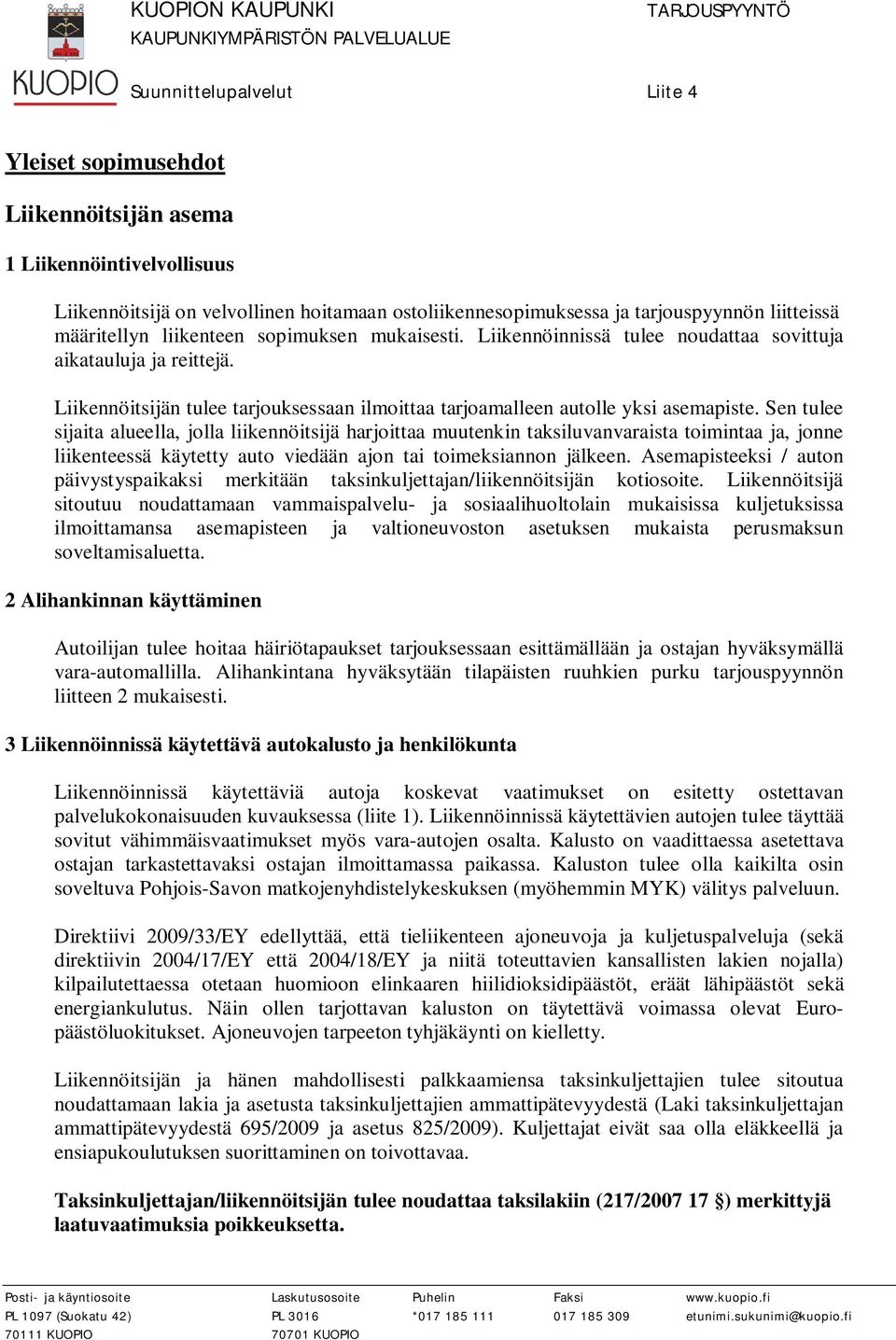 Sen tulee sijaita alueella, jolla liikennöitsijä harjoittaa muutenkin taksiluvanvaraista toimintaa ja, jonne liikenteessä käytetty auto viedään ajon tai toimeksiannon jälkeen.