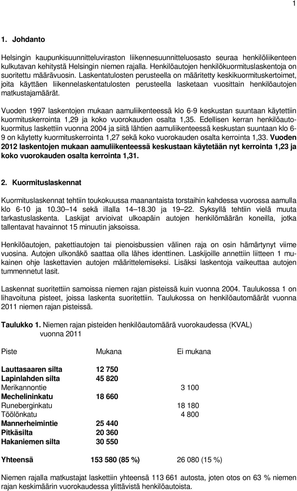 Laskentatulosten perusteella on määritetty keskikuormituskertoimet, joita käyttäen liikennelaskentatulosten perusteella lasketaan vuosittain henkilöautojen matkustajamäärät.