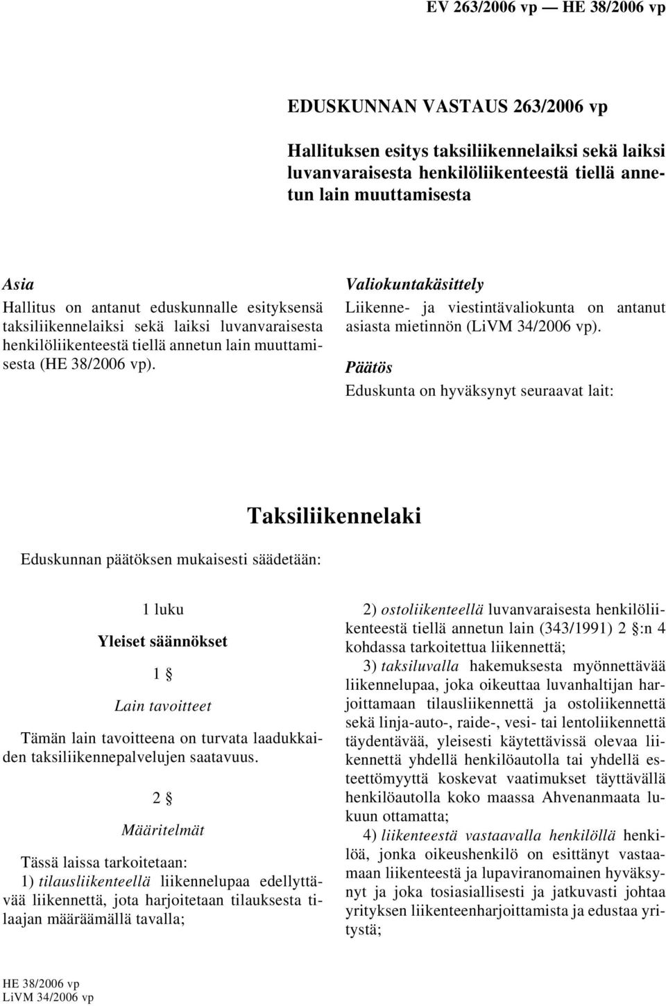 Valiokuntakäsittely Liikenne- ja viestintävaliokunta on antanut asiasta mietinnön (LiVM 34/2006 vp).