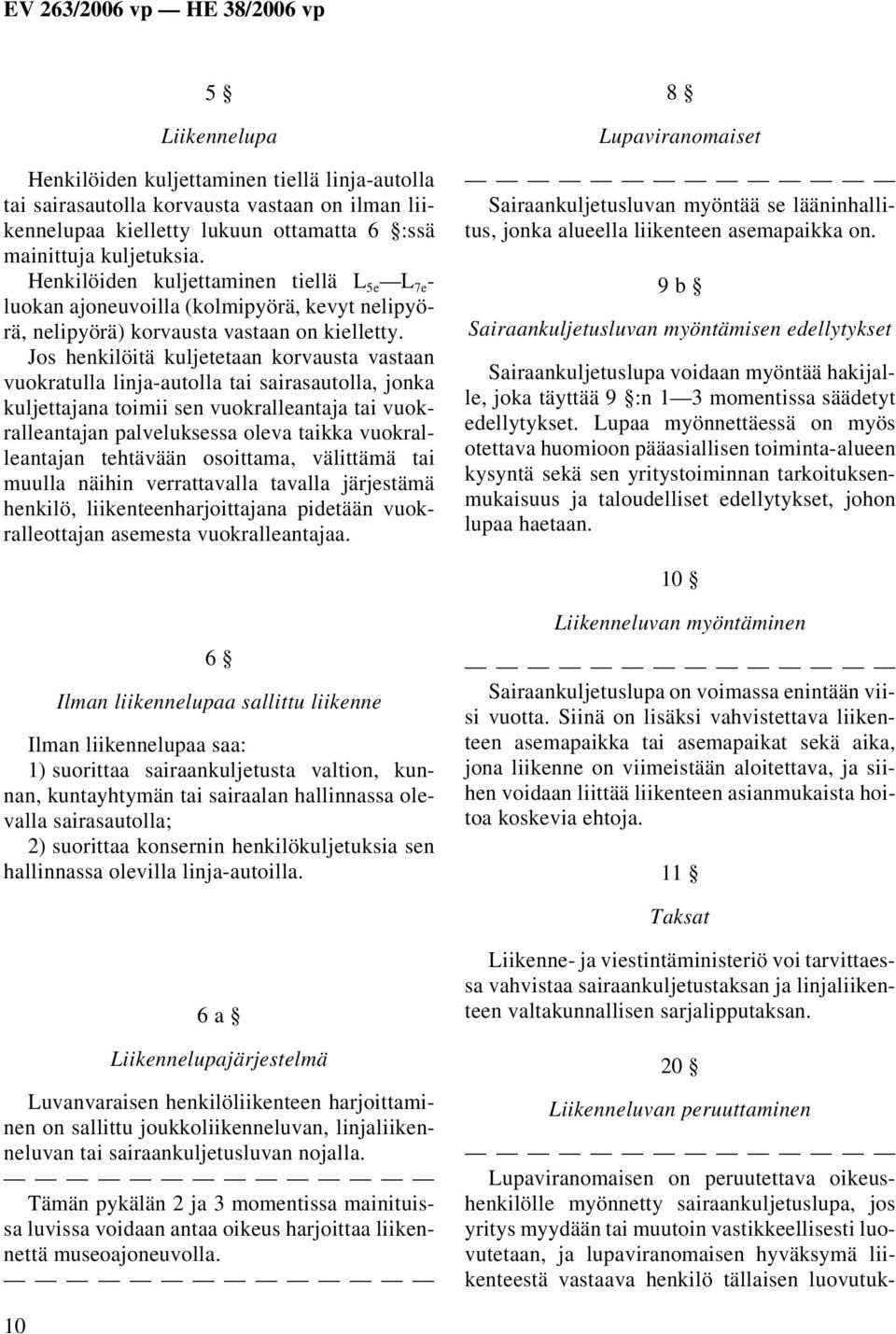 Jos henkilöitä kuljetetaan korvausta vastaan vuokratulla linja-autolla tai sairasautolla, jonka kuljettajana toimii sen vuokralleantaja tai vuokralleantajan palveluksessa oleva taikka