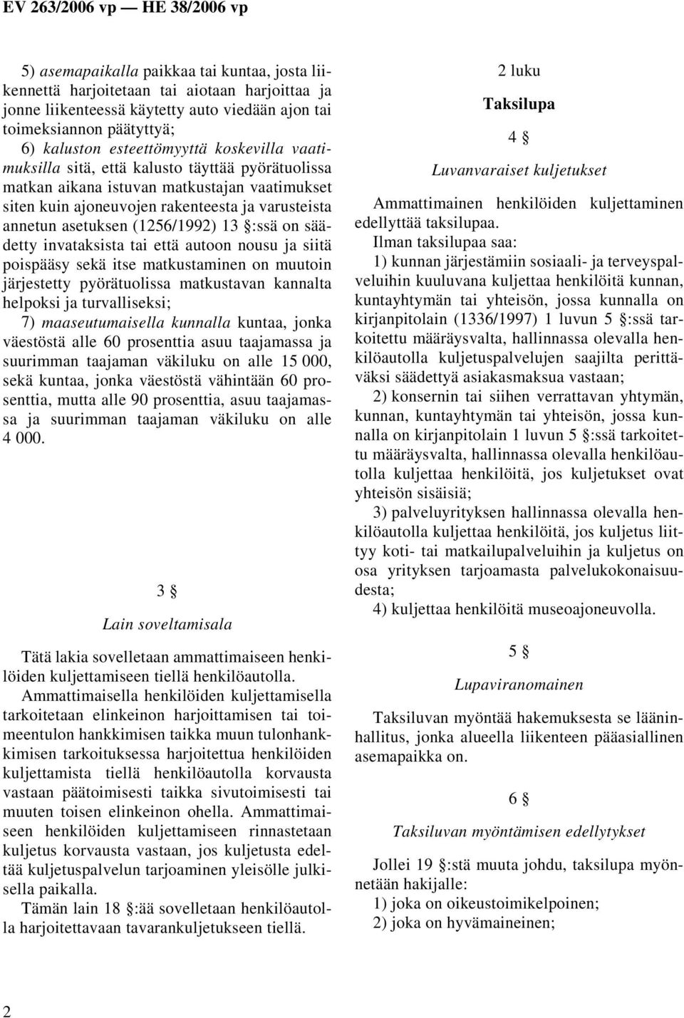 on säädetty invataksista tai että autoon nousu ja siitä poispääsy sekä itse matkustaminen on muutoin järjestetty pyörätuolissa matkustavan kannalta helpoksi ja turvalliseksi; 7) maaseutumaisella