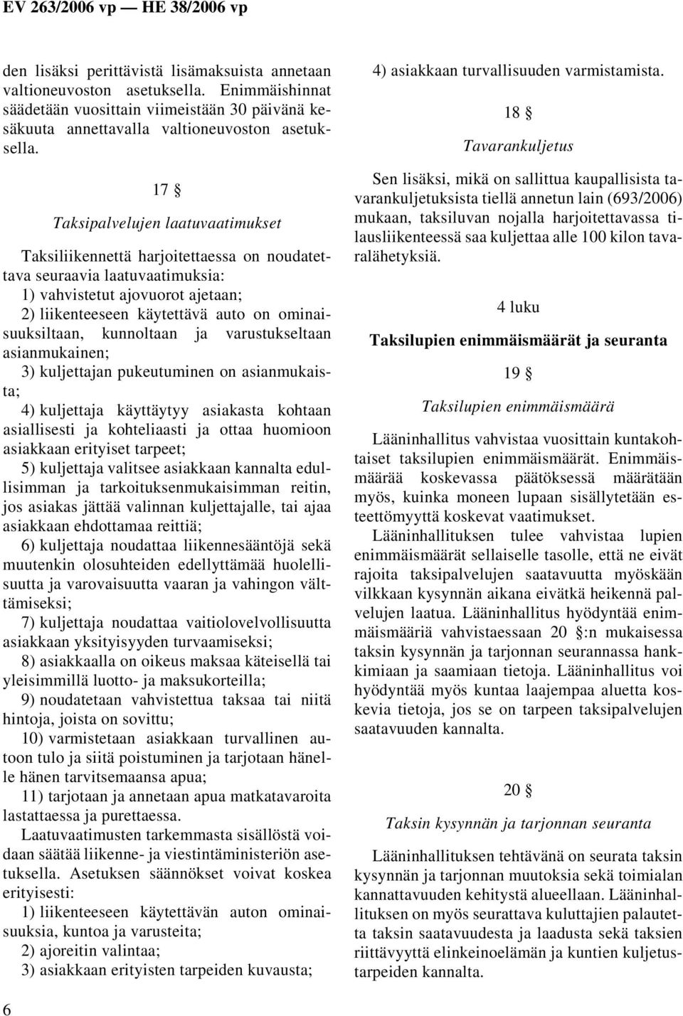 ominaisuuksiltaan, kunnoltaan ja varustukseltaan asianmukainen; 3) kuljettajan pukeutuminen on asianmukaista; 4) kuljettaja käyttäytyy asiakasta kohtaan asiallisesti ja kohteliaasti ja ottaa huomioon