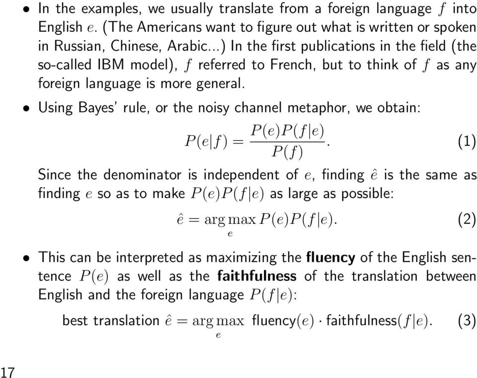 Using Bayes rule, or the noisy channel metaphor, we obtain: P (e f) = P (e)p (f e).