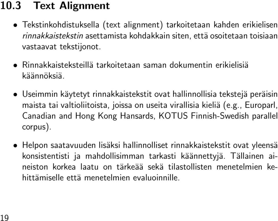 Useimmin käytetyt rinnakkaistekstit ovat hallinnollisia tekstejä peräisin maista tai valtioliitoista, joissa on useita virallisia kieliä (e.g.