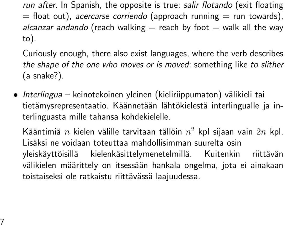 to). Curiously enough, there also exist languages, where the verb describes the shape of the one who moves or is moved: something like to slither (a snake?). Interlingua keinotekoinen yleinen (kieliriippumaton) välikieli tai tietämysrepresentaatio.