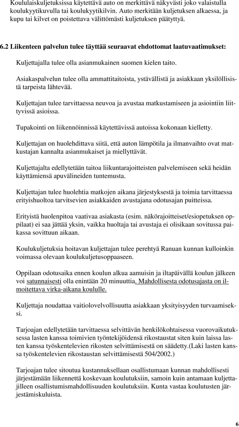 2 Liikenteen palvelun tulee täyttää seuraavat ehdottomat laatuvaatimukset: Kuljettajalla tulee olla asianmukainen suomen kielen taito.