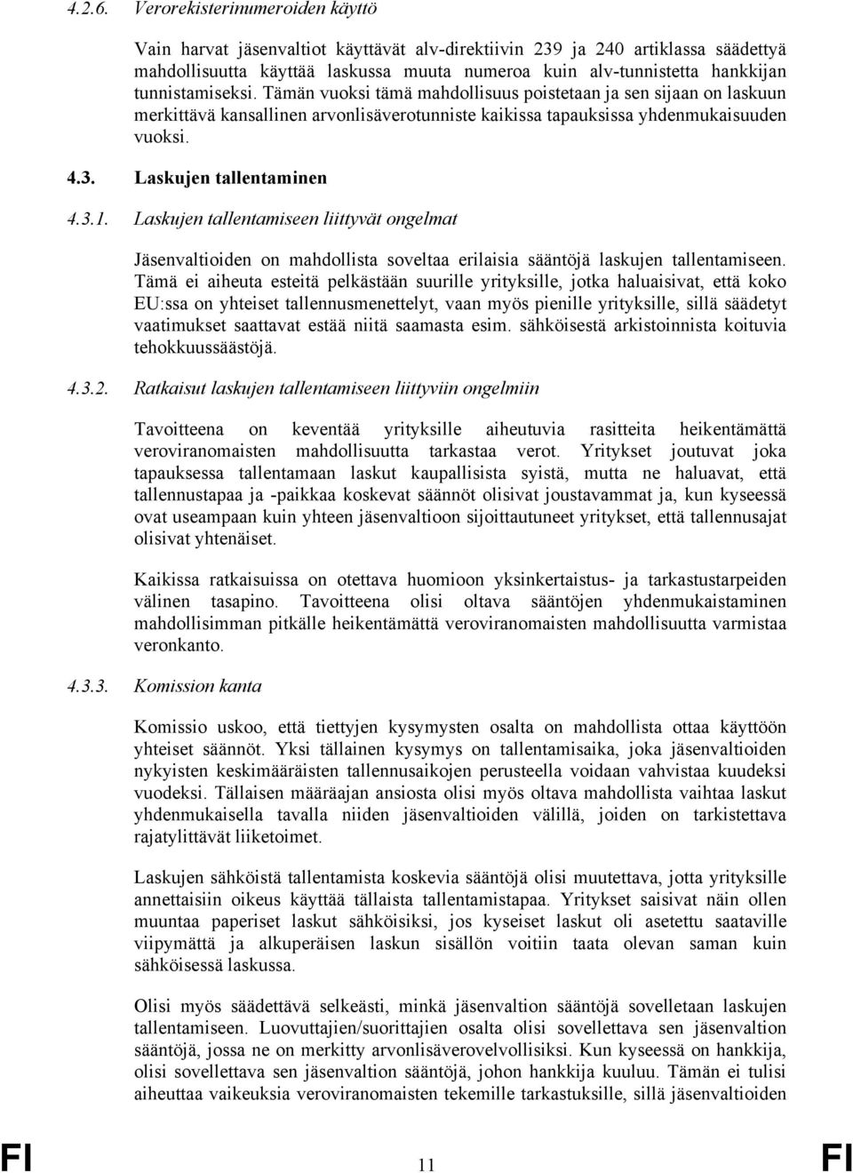 tunnistamiseksi. Tämän vuoksi tämä mahdollisuus poistetaan ja sen sijaan on laskuun merkittävä kansallinen arvonlisäverotunniste kaikissa tapauksissa yhdenmukaisuuden vuoksi. 4.3.