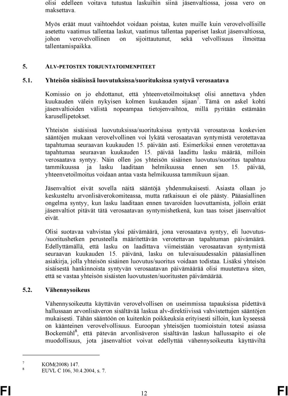 sijoittautunut, sekä velvollisuus ilmoittaa tallentamispaikka. 5. ALV-PETOSTEN TORJUNTATOIMENPITEET 5.1.