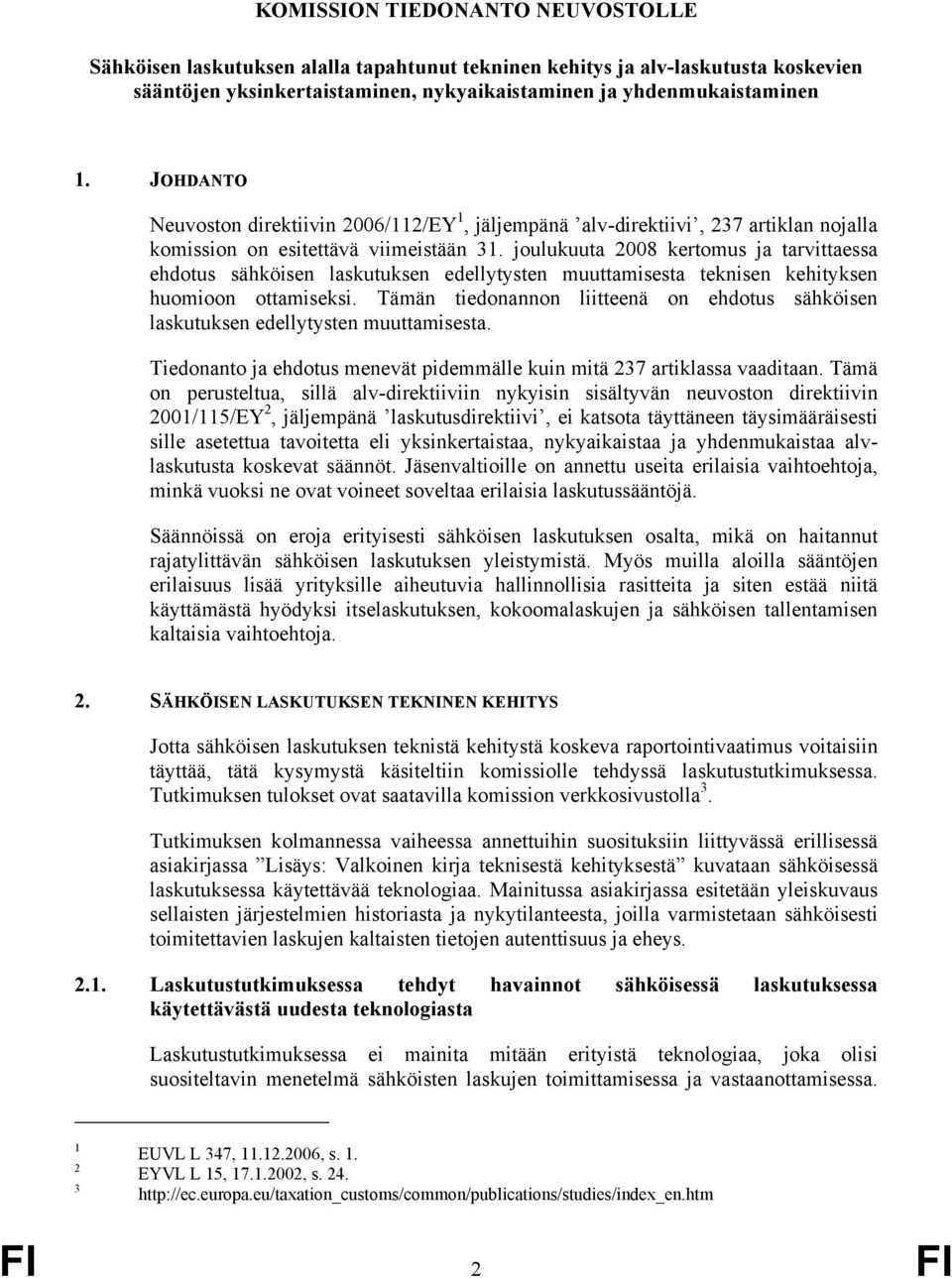 joulukuuta 2008 kertomus ja tarvittaessa ehdotus sähköisen laskutuksen edellytysten muuttamisesta teknisen kehityksen huomioon ottamiseksi.