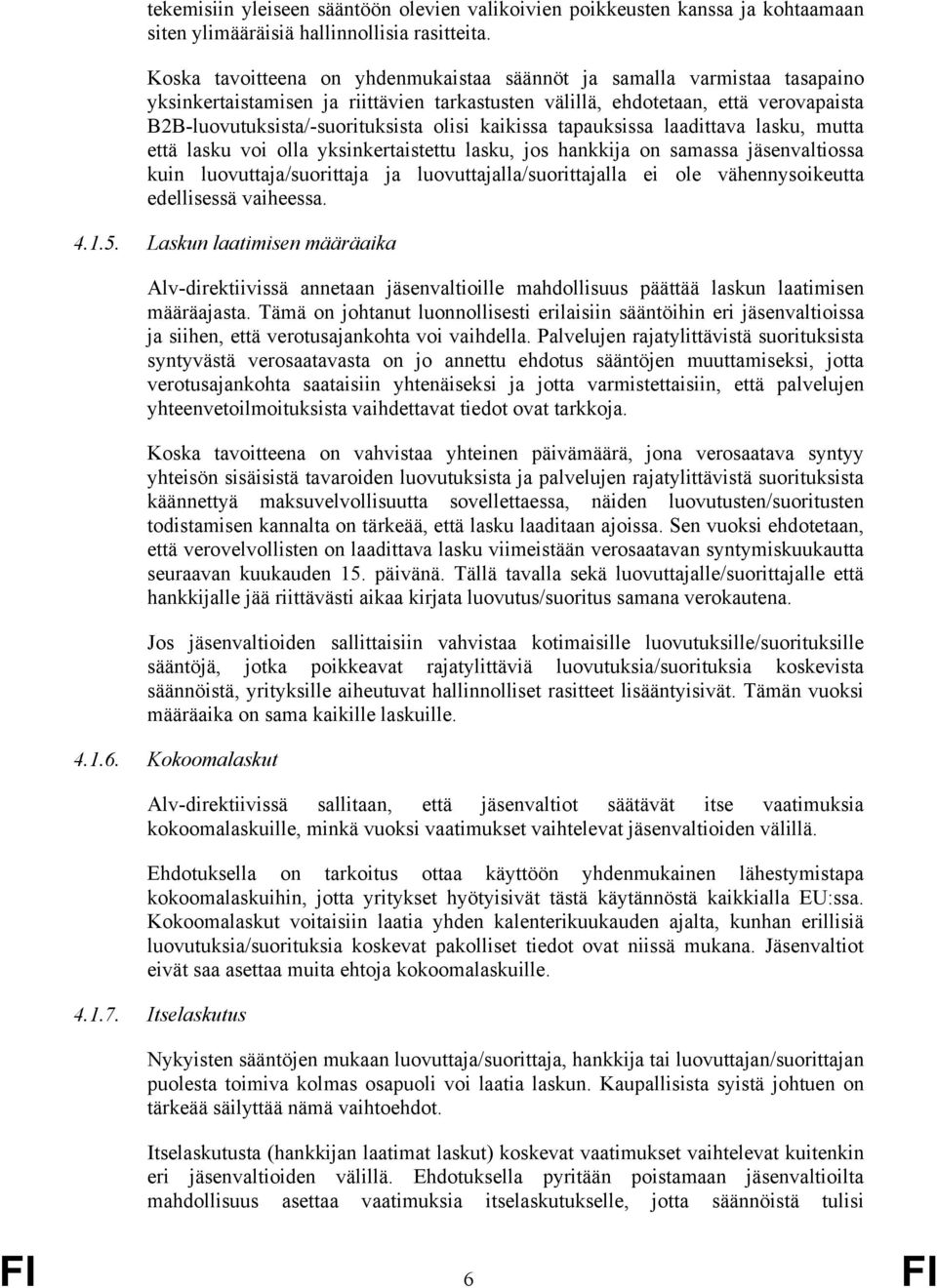 kaikissa tapauksissa laadittava lasku, mutta että lasku voi olla yksinkertaistettu lasku, jos hankkija on samassa jäsenvaltiossa kuin luovuttaja/suorittaja ja luovuttajalla/suorittajalla ei ole