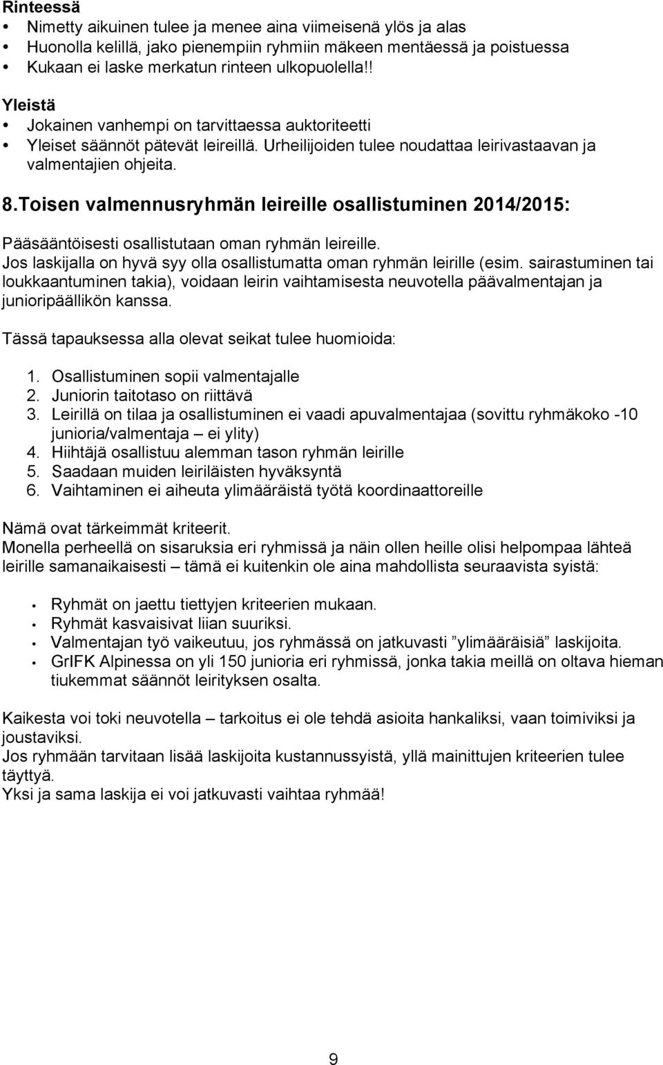 Toisen valmennusryhmän leireille osallistuminen 2014/2015: Pääsääntöisesti osallistutaan oman ryhmän leireille. Jos laskijalla on hyvä syy olla osallistumatta oman ryhmän leirille (esim.