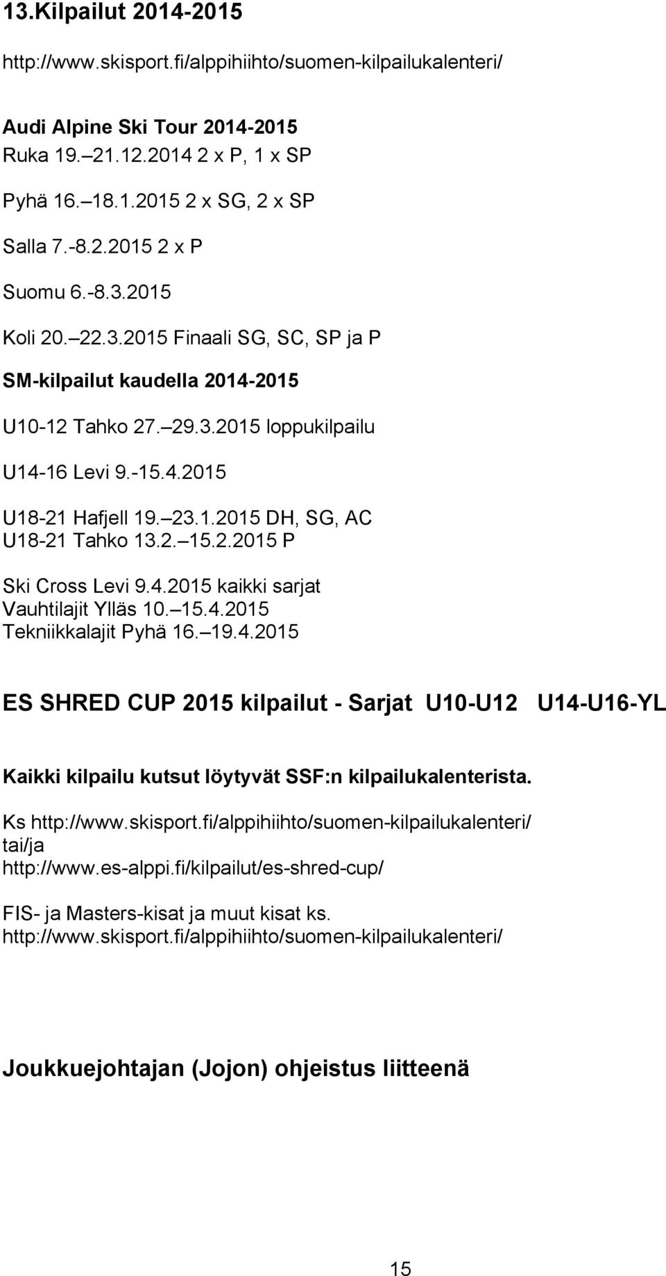 2. 15.2.2015 P Ski Cross Levi 9.4.2015 kaikki sarjat Vauhtilajit Ylläs 10. 15.4.2015 Tekniikkalajit Pyhä 16. 19.4.2015 ES SHRED CUP 2015 kilpailut - Sarjat U10-U12 U14-U16-YL Kaikki kilpailu kutsut löytyvät SSF:n kilpailukalenterista.