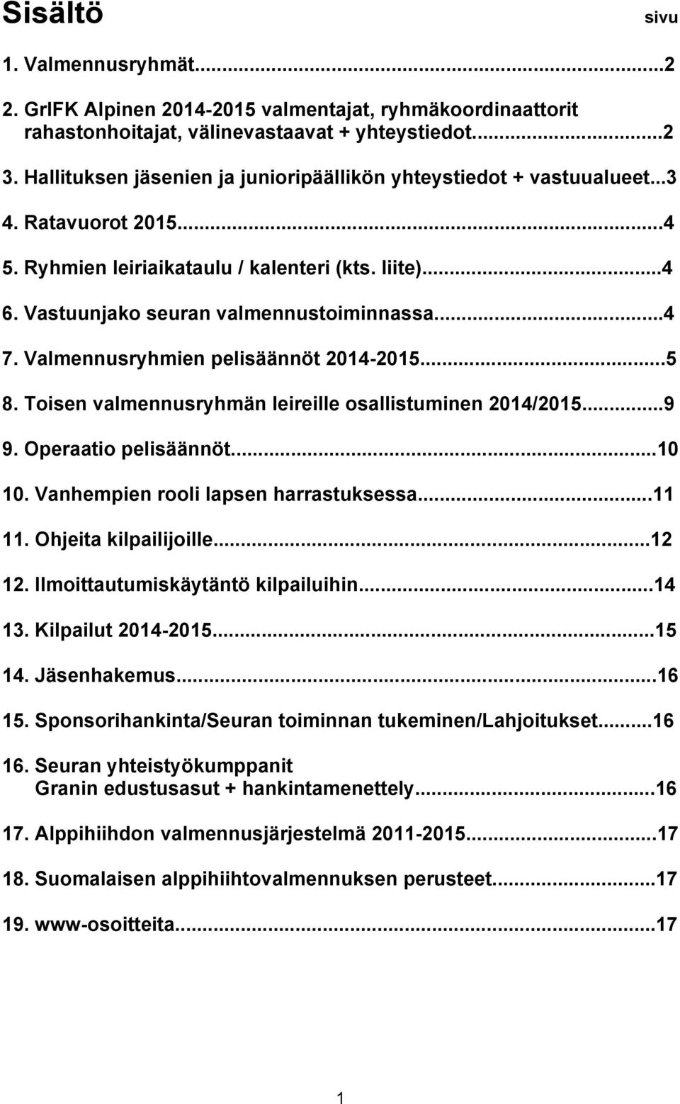 Valmennusryhmien pelisäännöt 2014-2015...5 8. Toisen valmennusryhmän leireille osallistuminen 2014/2015...9 9. Operaatio pelisäännöt...10 10. Vanhempien rooli lapsen harrastuksessa...11 11.