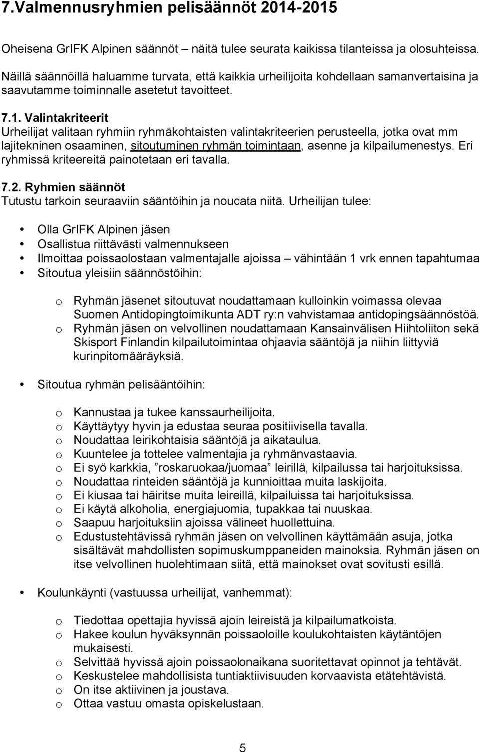 Valintakriteerit Urheilijat valitaan ryhmiin ryhmäkohtaisten valintakriteerien perusteella, jotka ovat mm lajitekninen osaaminen, sitoutuminen ryhmän toimintaan, asenne ja kilpailumenestys.