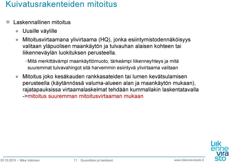 Mitä merkittävämpi maankäyttömuoto, tärkeämpi liikenneyhteys ja mitä suuremmat tulvavahingot sitä harvemmin esiintyvä ylivirtaama valitaan Mitoitus joko kesäkauden