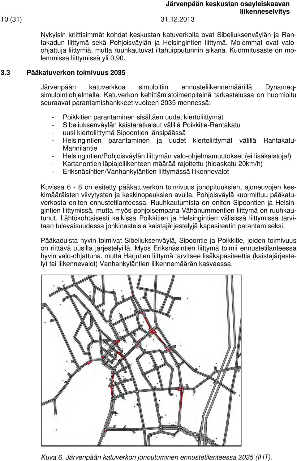 3 Pääkatuverkon toimivuus 2035 Järvenpään katuverkkoa simuloitiin ennusteliikennemäärillä Dynameqsimulointiohjelmalla.