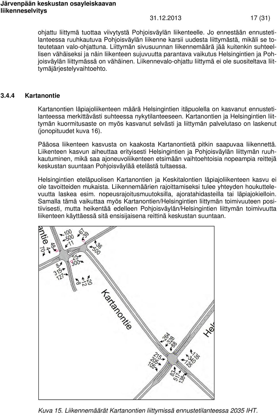 Liittymän sivusuunnan liikennemäärä jää kuitenkin suhteellisen vähäiseksi ja näin liikenteen sujuvuutta parantava vaikutus Helsingintien ja Pohjoisväylän liittymässä on vähäinen.