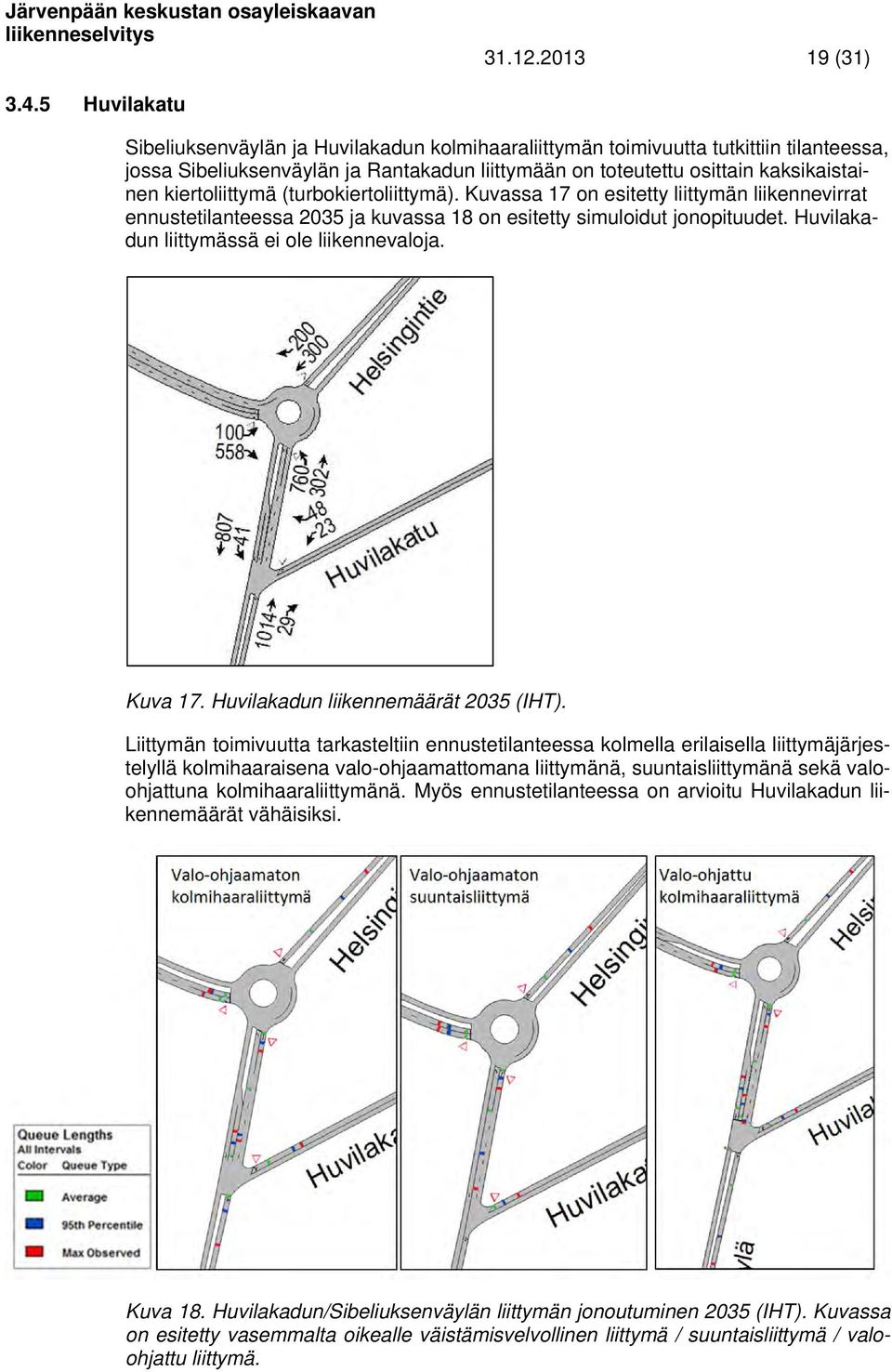 kiertoliittymä (turbokiertoliittymä). Kuvassa 17 on esitetty liittymän liikennevirrat ennustetilanteessa 2035 ja kuvassa 18 on esitetty simuloidut jonopituudet.