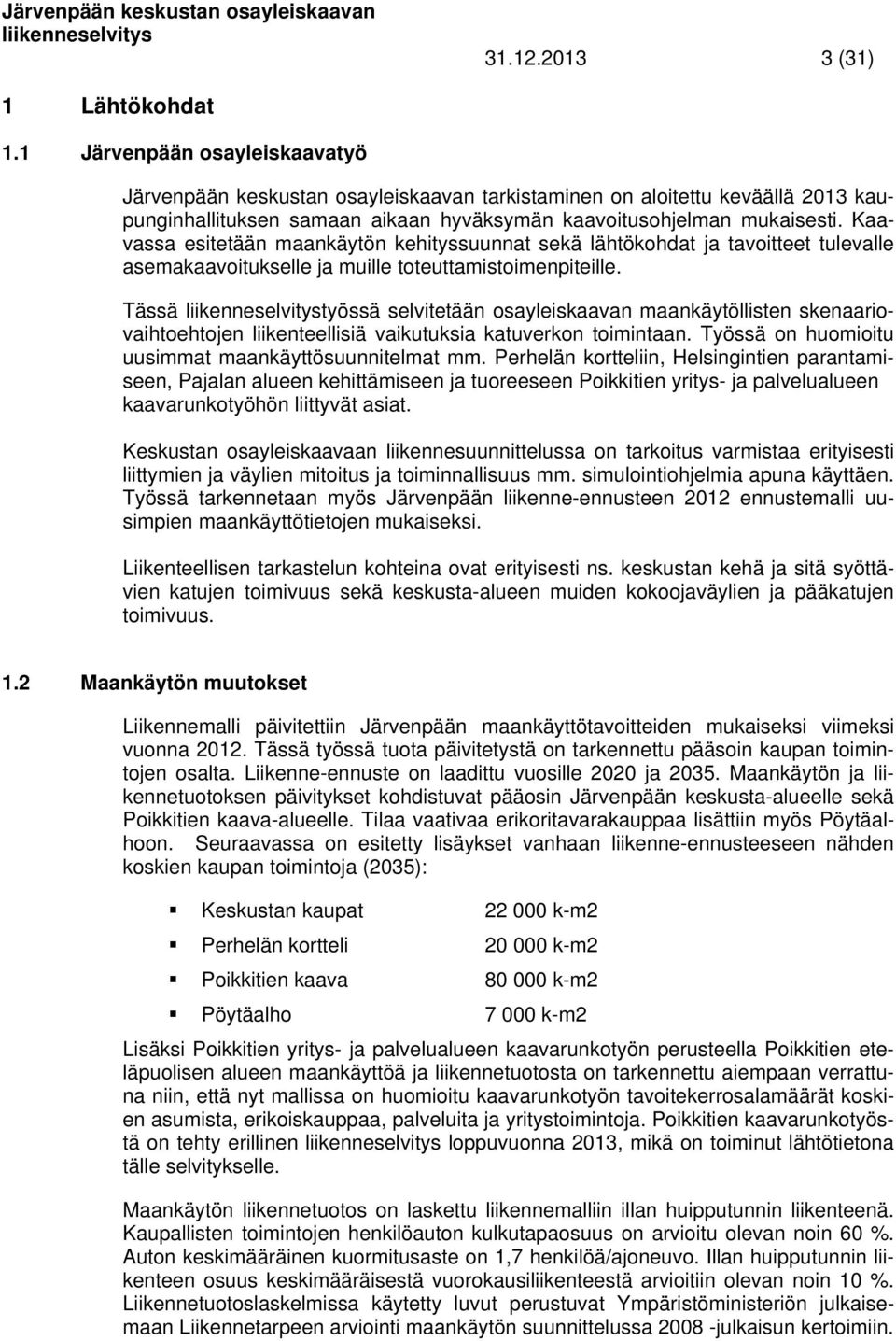 Kaavassa esitetään maankäytön kehityssuunnat sekä lähtökohdat ja tavoitteet tulevalle asemakaavoitukselle ja muille toteuttamistoimenpiteille.