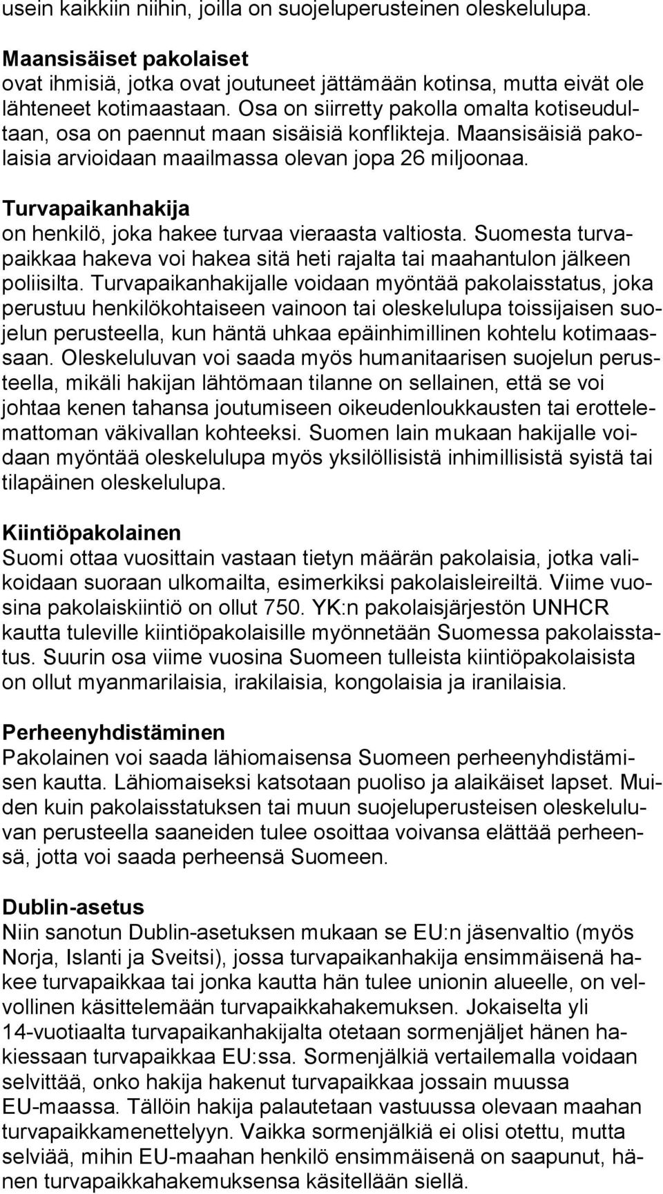 Turvapaikanhakija on henkilö, joka hakee turvaa vieraasta valtiosta. Suomesta tur vapaik kaa hakeva voi hakea sitä heti rajalta tai maahantulon jälkeen po lii sil ta.