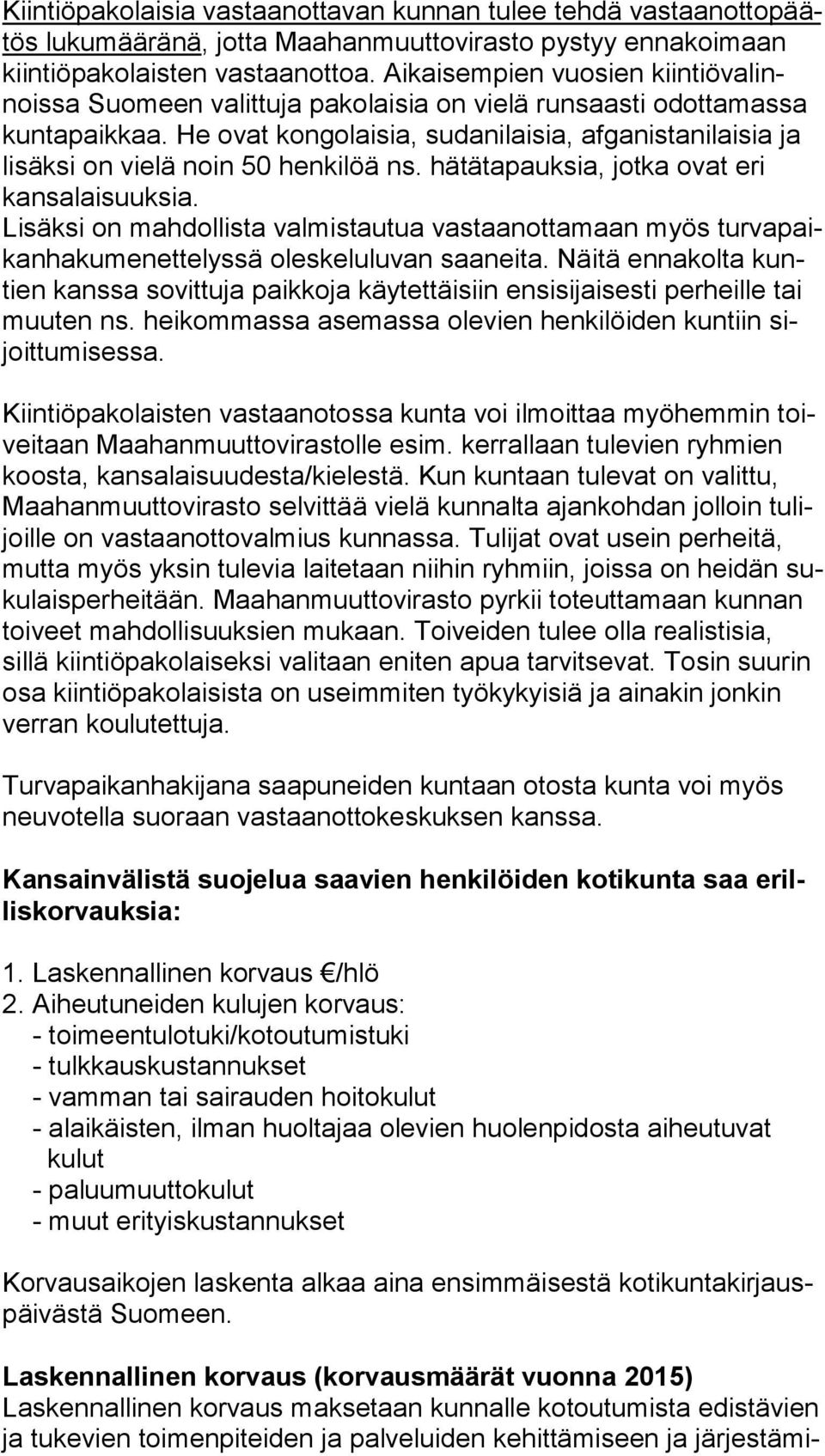 He ovat kongolaisia, sudanilaisia, af ga nis ta ni lai sia ja lisäksi on vielä noin 50 henkilöä ns. hätätapauksia, jotka ovat eri kansalaisuuksia.