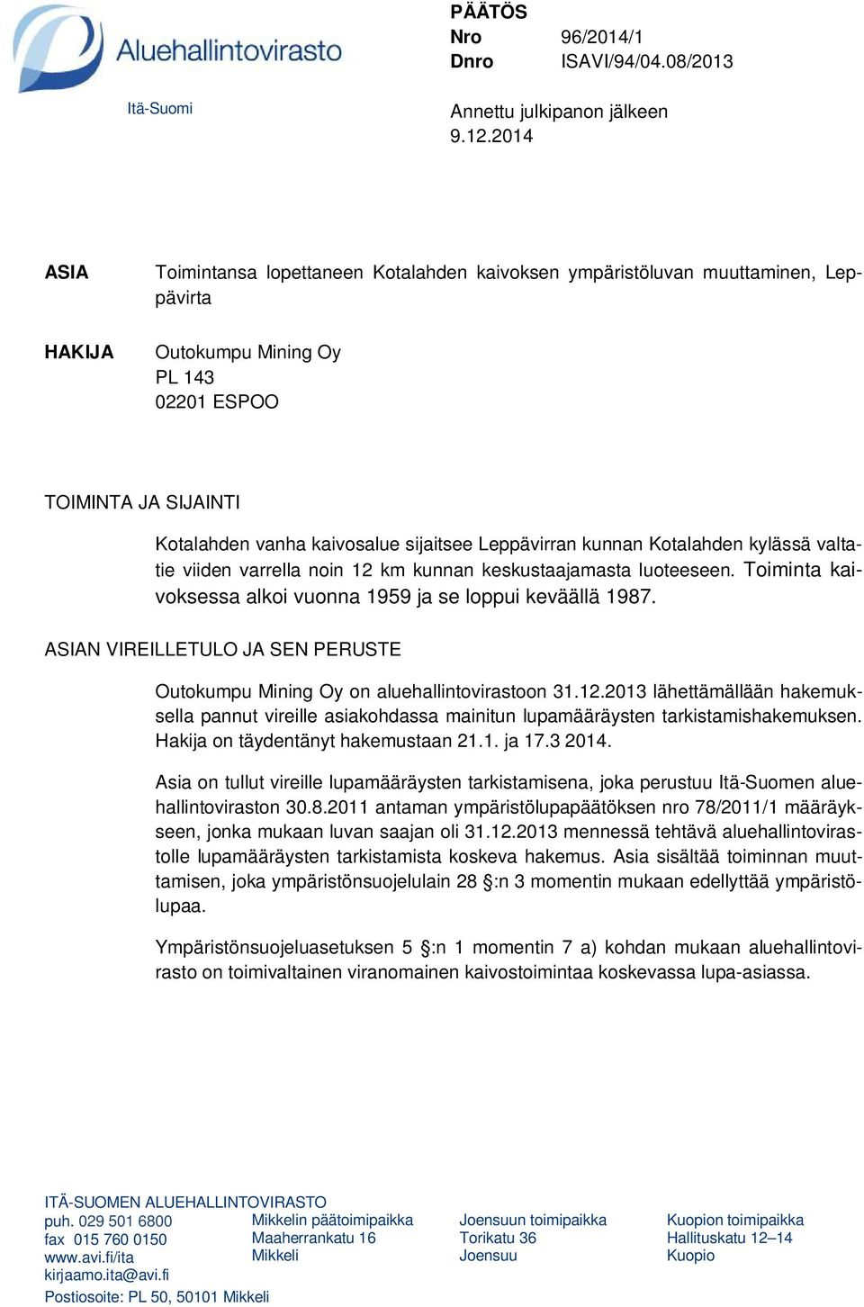 Leppävirran kunnan Kotalahden kylässä valtatie viiden varrella noin 12 km kunnan keskustaajamasta luoteeseen. Toiminta kaivoksessa alkoi vuonna 1959 ja se loppui keväällä 1987.