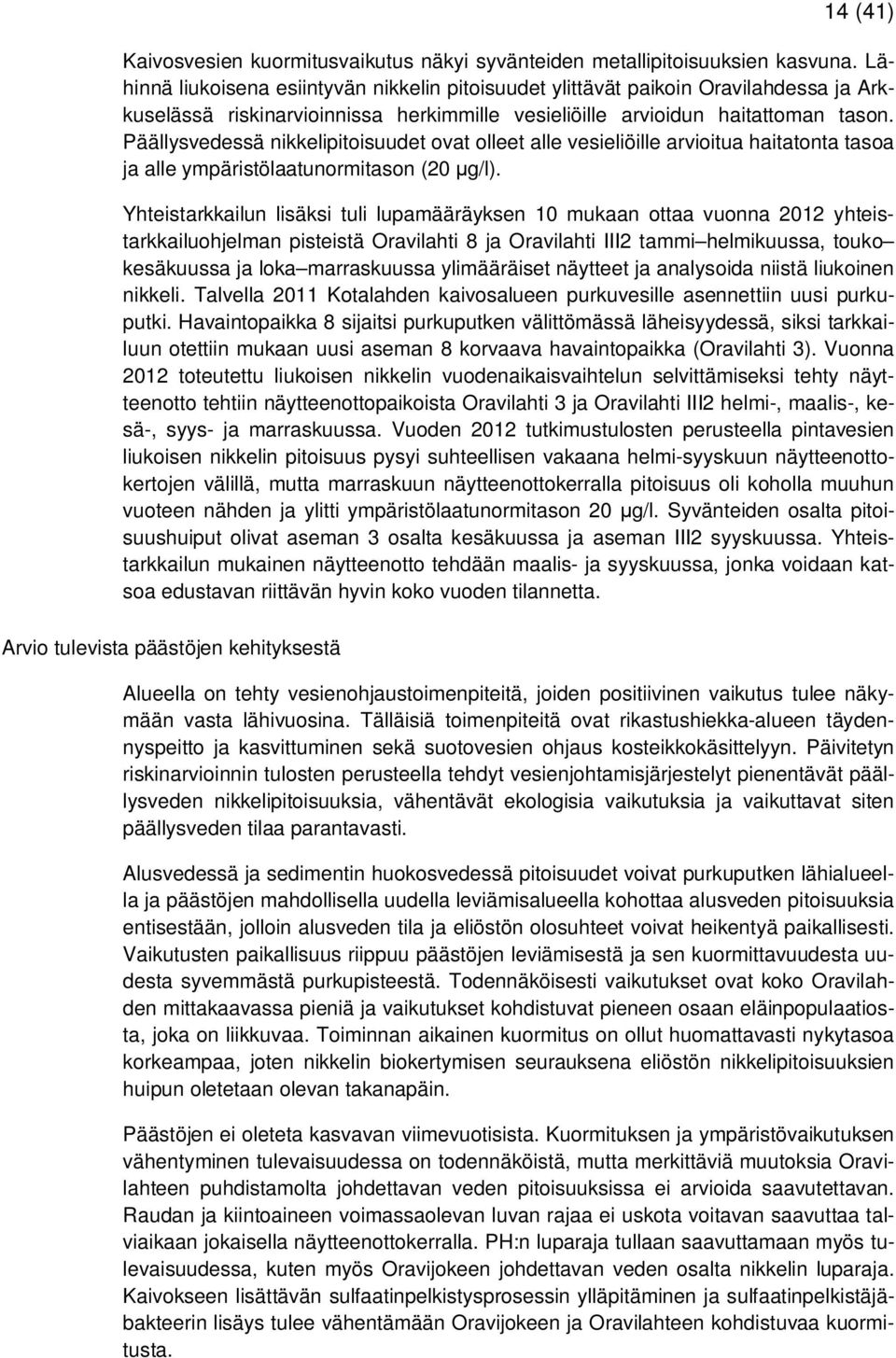 Päällysvedessä nikkelipitoisuudet ovat olleet alle vesieliöille arvioitua haitatonta tasoa ja alle ympäristölaatunormitason (20 μg/l).