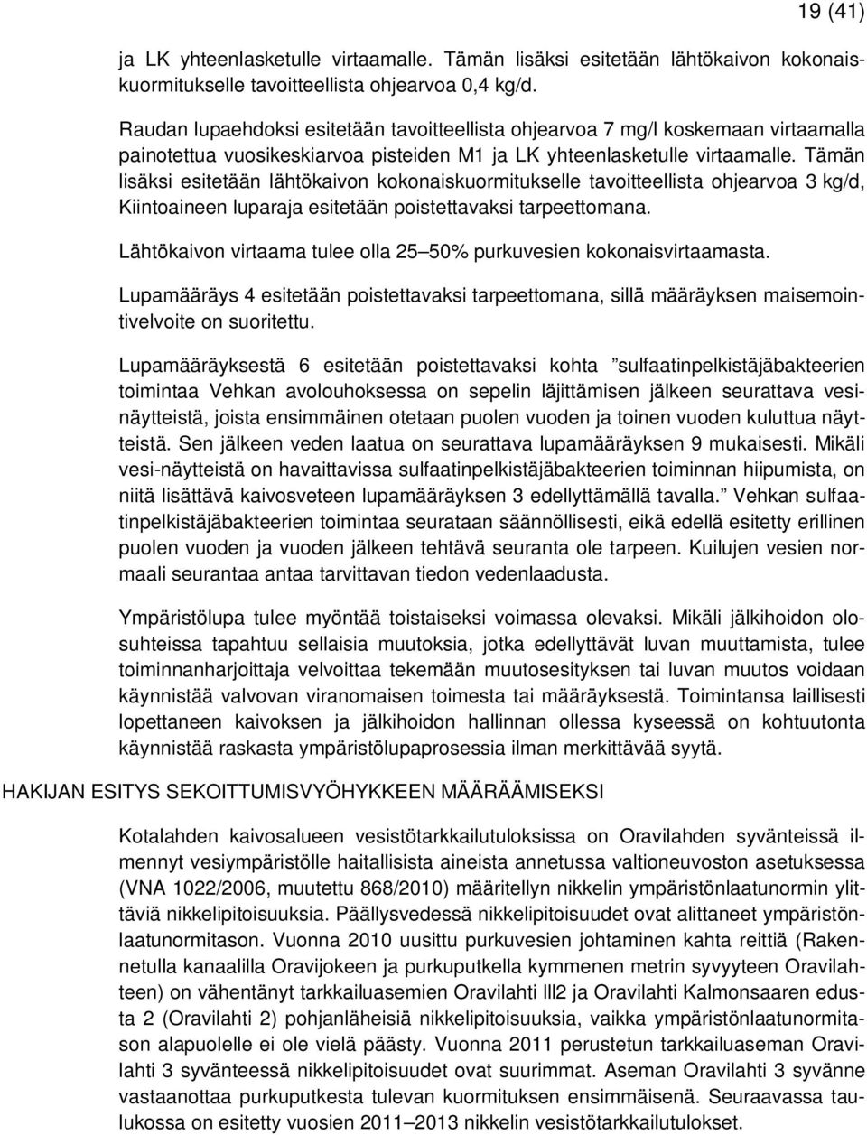 Tämän lisäksi esitetään lähtökaivon kokonaiskuormitukselle tavoitteellista ohjearvoa 3 kg/d, Kiintoaineen luparaja esitetään poistettavaksi tarpeettomana.