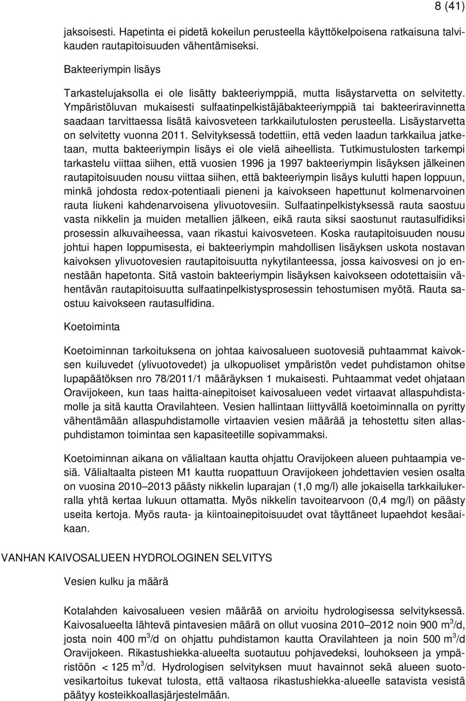 Ympäristöluvan mukaisesti sulfaatinpelkistäjäbakteeriymppiä tai bakteeriravinnetta saadaan tarvittaessa lisätä kaivosveteen tarkkailutulosten perusteella. Lisäystarvetta on selvitetty vuonna 2011.