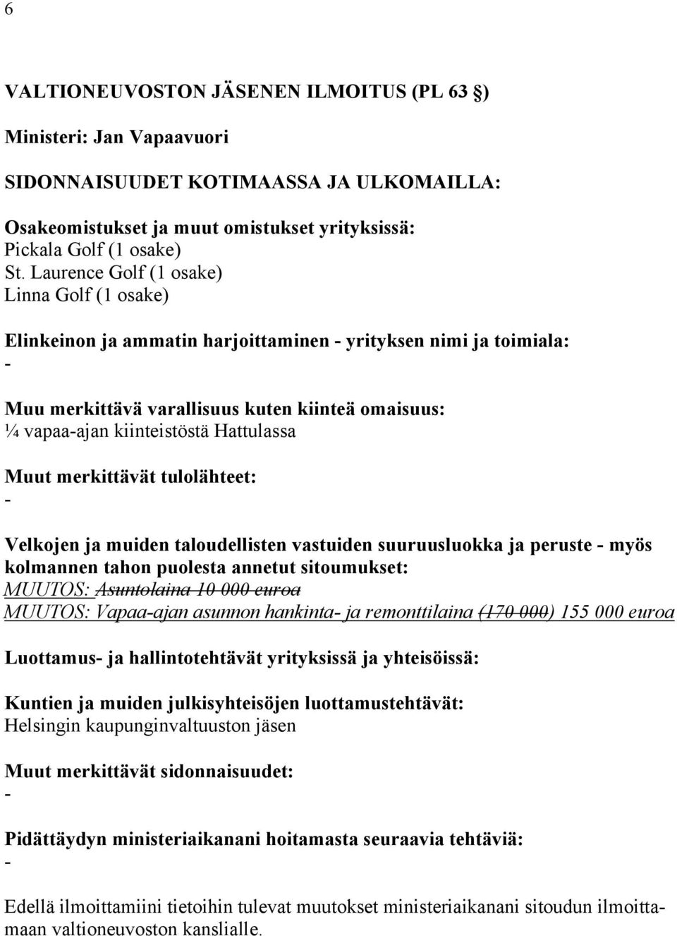vapaaajan kiinteistöstä Hattulassa Velkojen ja muiden taloudellisten vastuiden suuruusluokka ja peruste myös MUUTOS: