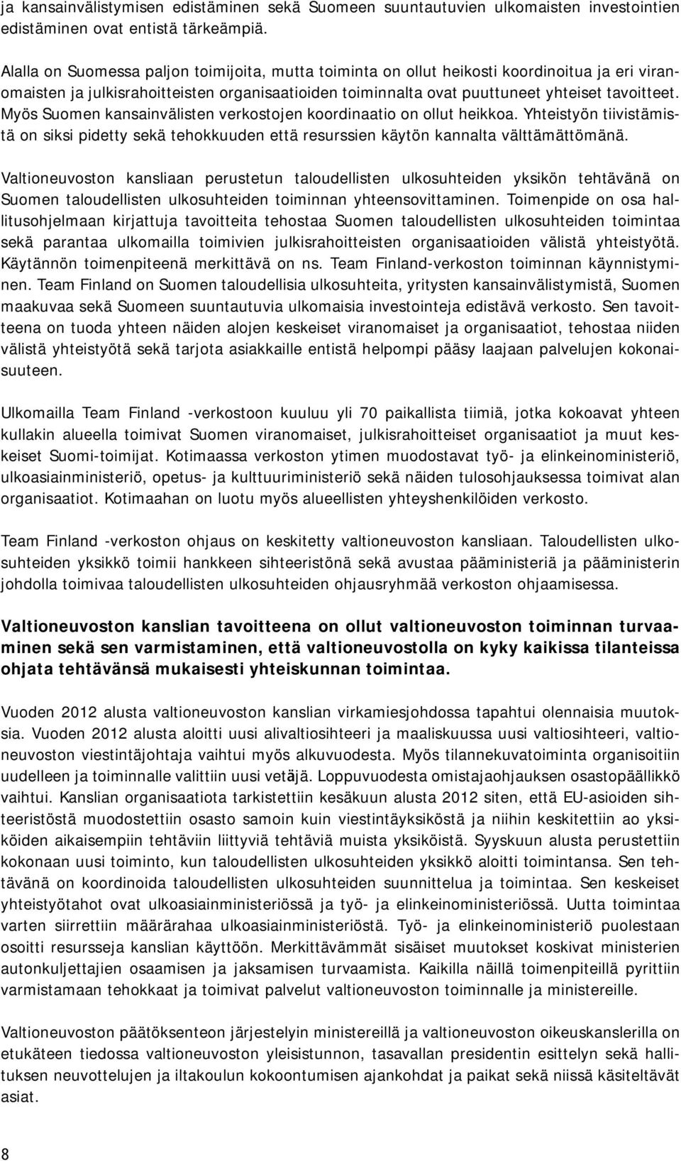 Myös Suomen kansainvälisten verkostojen koordinaatio on ollut heikkoa. Yhteistyön tiivistämistä on siksi pidetty sekä tehokkuuden että resurssien käytön kannalta välttämättömänä.