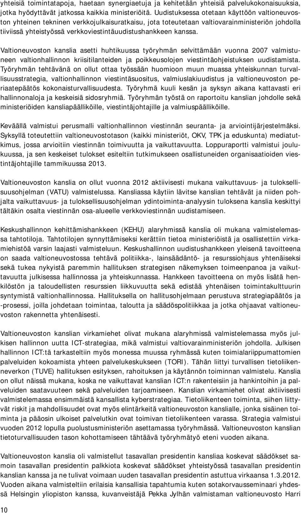 kanssa. Valtioneuvoston kanslia asetti huhtikuussa työryhmän selvittämään vuonna 2007 valmistuneen valtionhallinnon kriisitilanteiden ja poikkeusolojen viestintäohjeistuksen uudistamista.