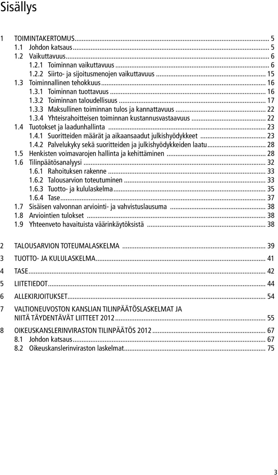 .. 23 1.4.1 Suoritteiden määrät ja aikaansaadut julkishyödykkeet... 23 1.4.2 Palvelukyky sekä suoritteiden ja julkishyödykkeiden laatu... 28 1.5 Henkisten voimavarojen hallinta ja kehittäminen... 28 1.6 Tilinpäätösanalyysi.