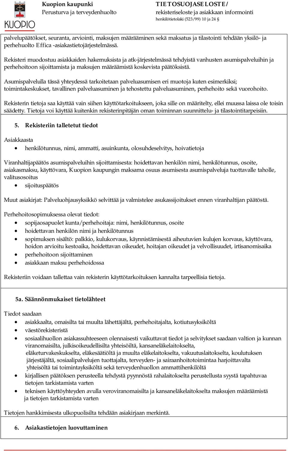 Asumispalvelulla tässä yhteydessä tarkoitetaan palveluasumisen eri muotoja kuten esimerkiksi; toimintakeskukset, tavallinen palveluasuminen ja tehostettu palveluasuminen, perhehoito sekä vuorohoito.