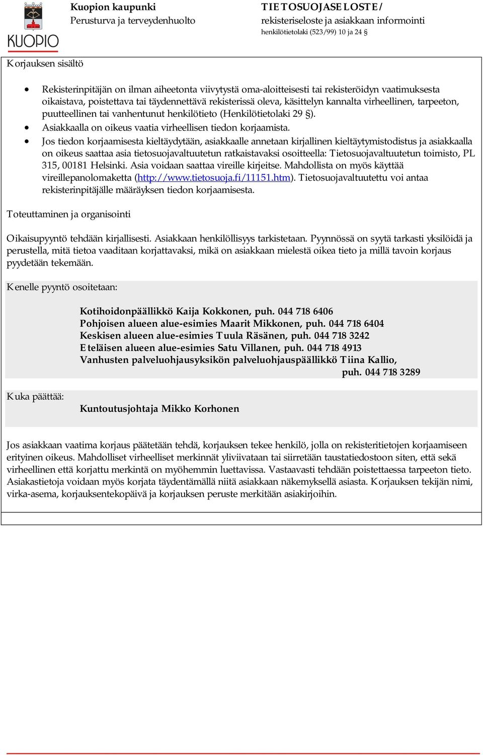 Jos tiedon korjaamisesta kieltäydytään, asiakkaalle annetaan kirjallinen kieltäytymistodistus ja asiakkaalla on oikeus saattaa asia tietosuojavaltuutetun ratkaistavaksi osoitteella: